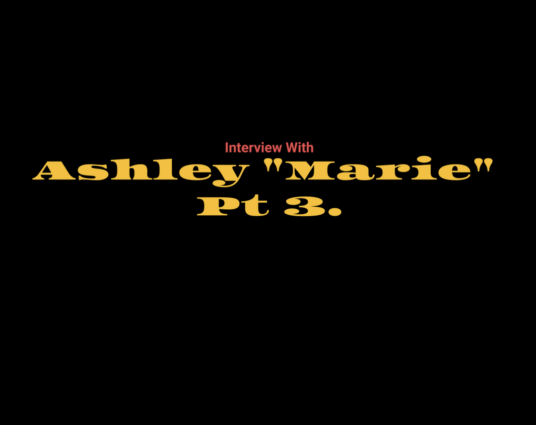 S3: Interview with Ashley "Marie" Pt 3